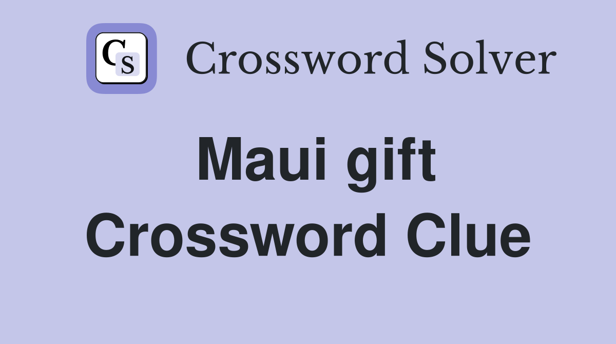 Maui gift Crossword Clue