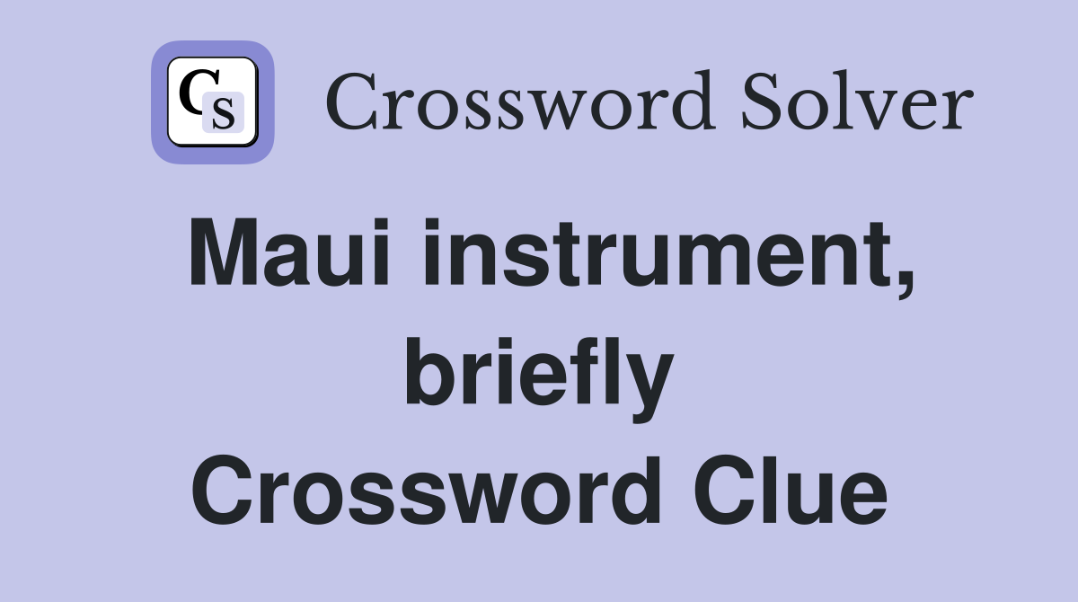 Maui instrument, briefly Crossword Clue