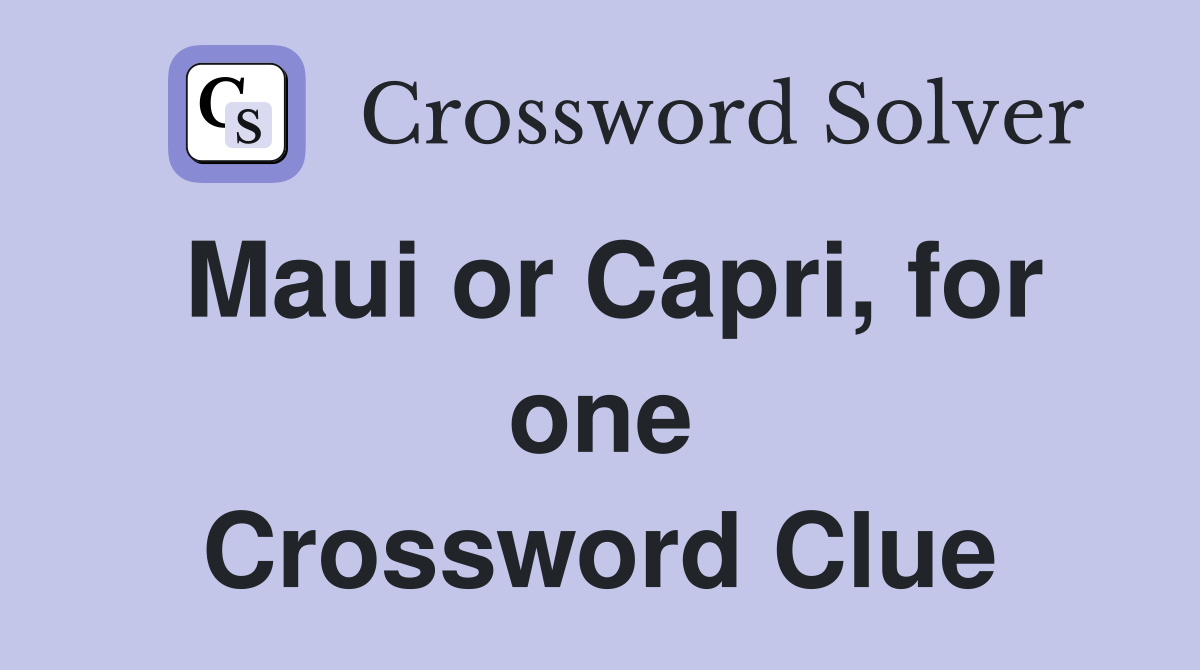 Maui or Capri, for one Crossword Clue