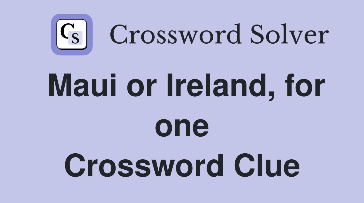 Maui or Ireland, for one Crossword Clue