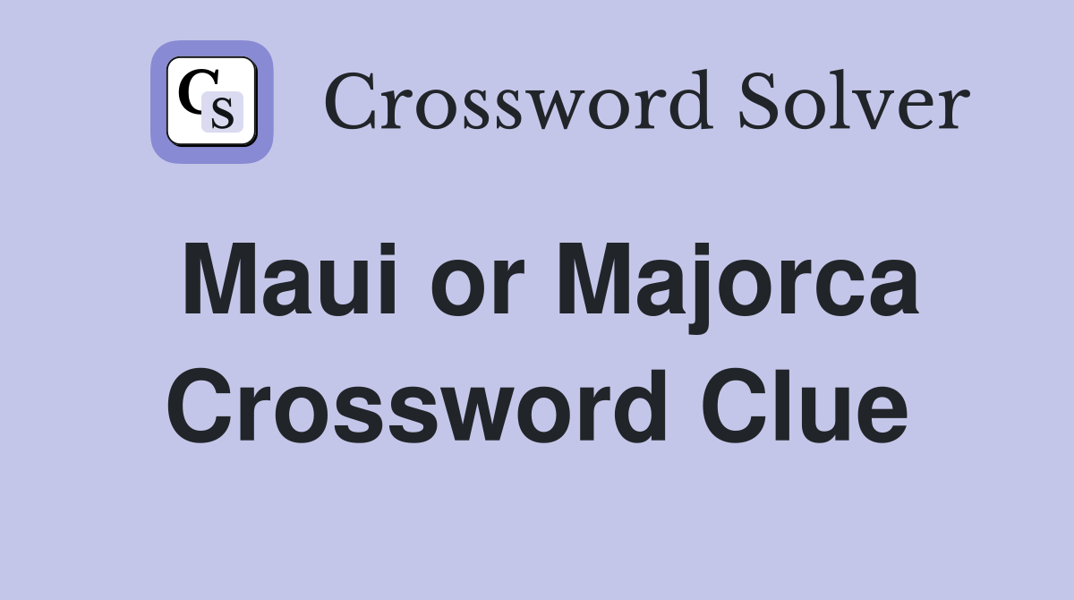 Maui or Majorca Crossword Clue