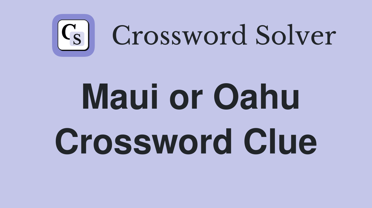 Maui or Oahu Crossword Clue