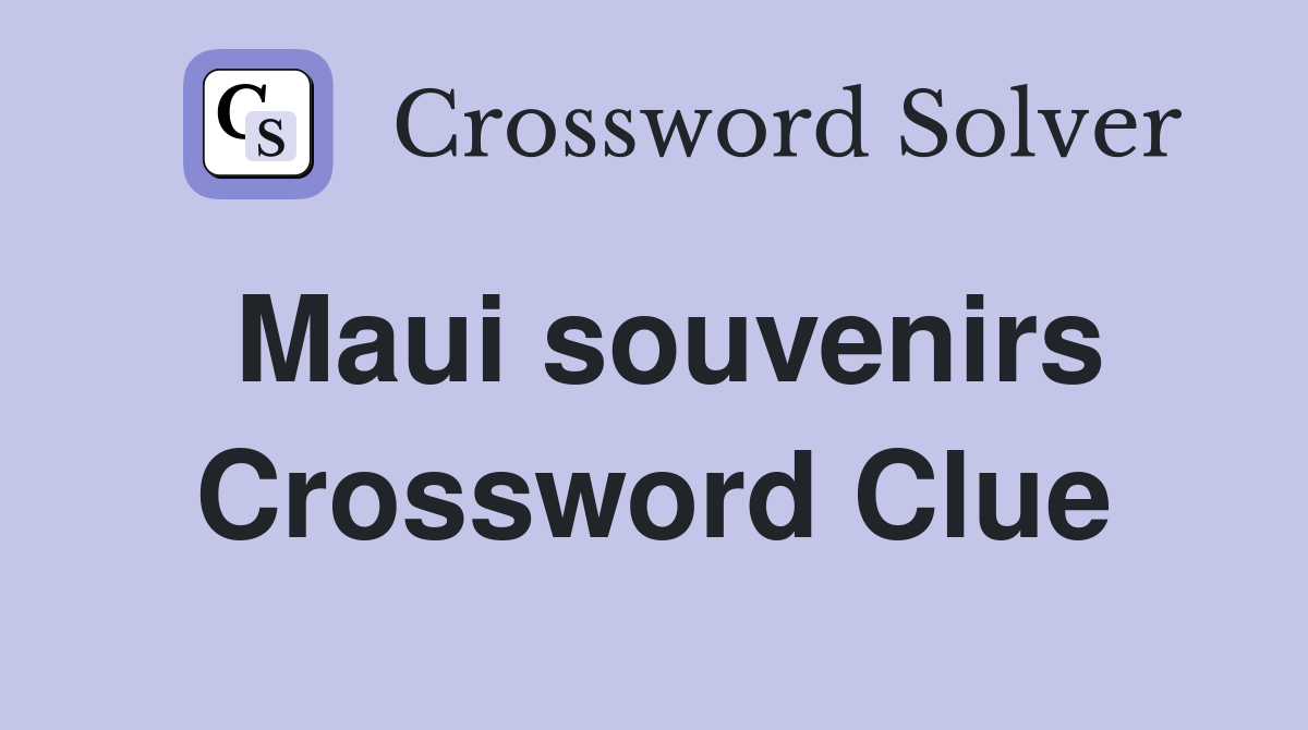 Maui souvenirs Crossword Clue