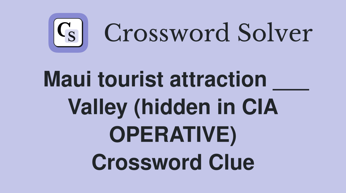 Maui tourist attraction ___ Valley (hidden in CIA OPERATIVE) Crossword Clue