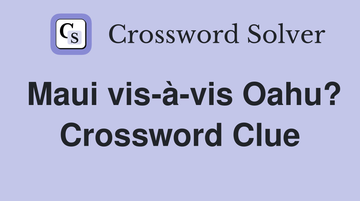 Maui vis-à-vis Oahu? Crossword Clue