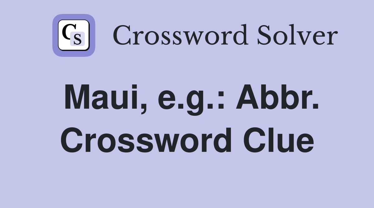 Maui, e.g.: Abbr. Crossword Clue