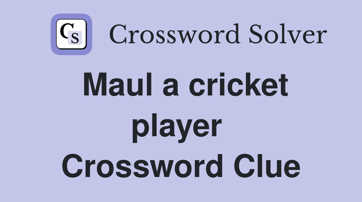 Maul a cricket player  Crossword Clue