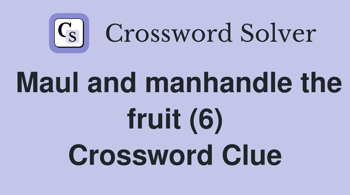 Maul and manhandle the fruit (6) Crossword Clue