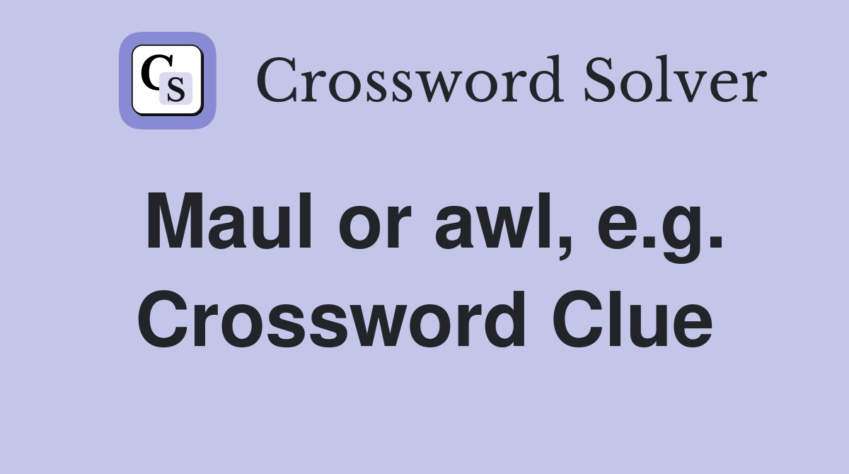 Maul or awl, e.g. Crossword Clue