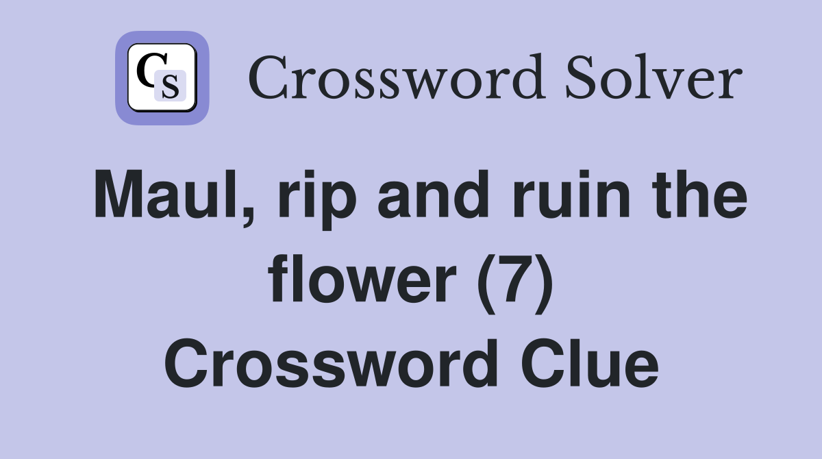 Maul, rip and ruin the flower (7) Crossword Clue