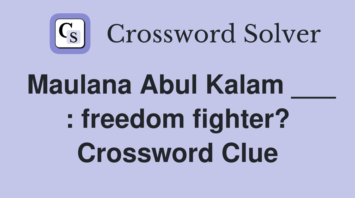 Maulana Abul Kalam ___ : freedom fighter? Crossword Clue