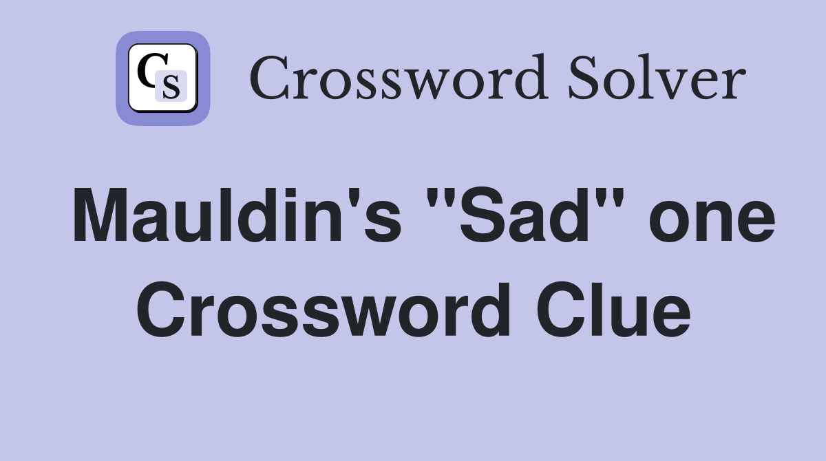Mauldin's "Sad" one Crossword Clue