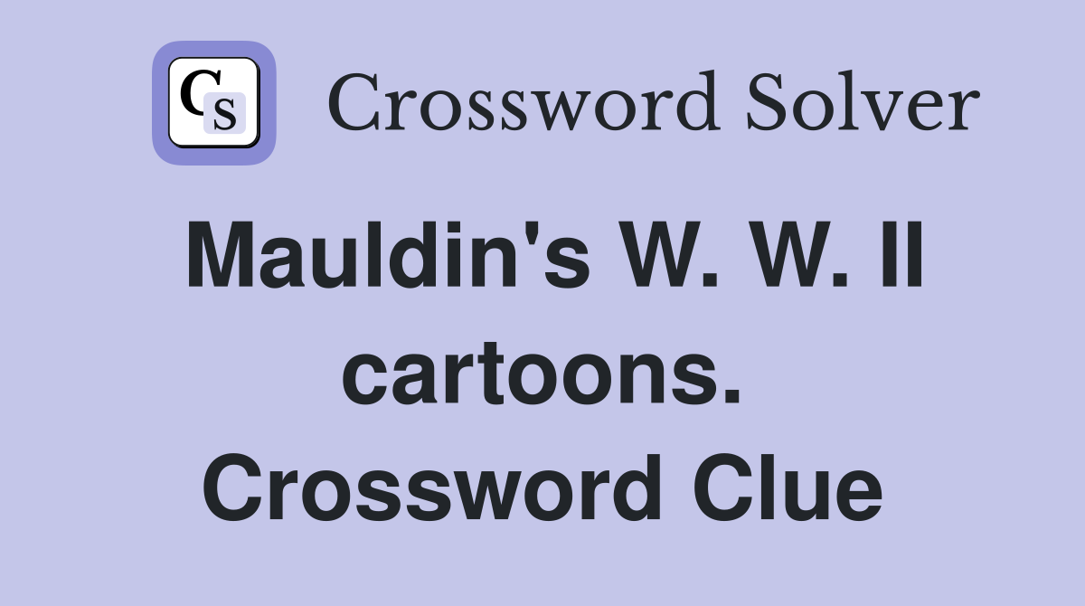 Mauldin's W. W. II cartoons. Crossword Clue
