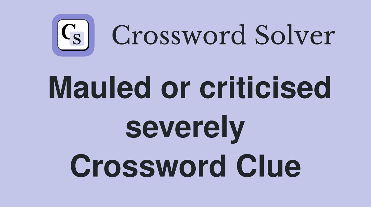 Mauled or criticised severely Crossword Clue