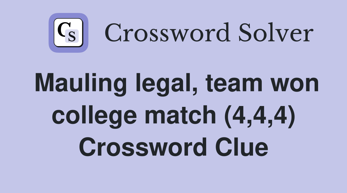 Mauling legal, team won college match (4,4,4) Crossword Clue