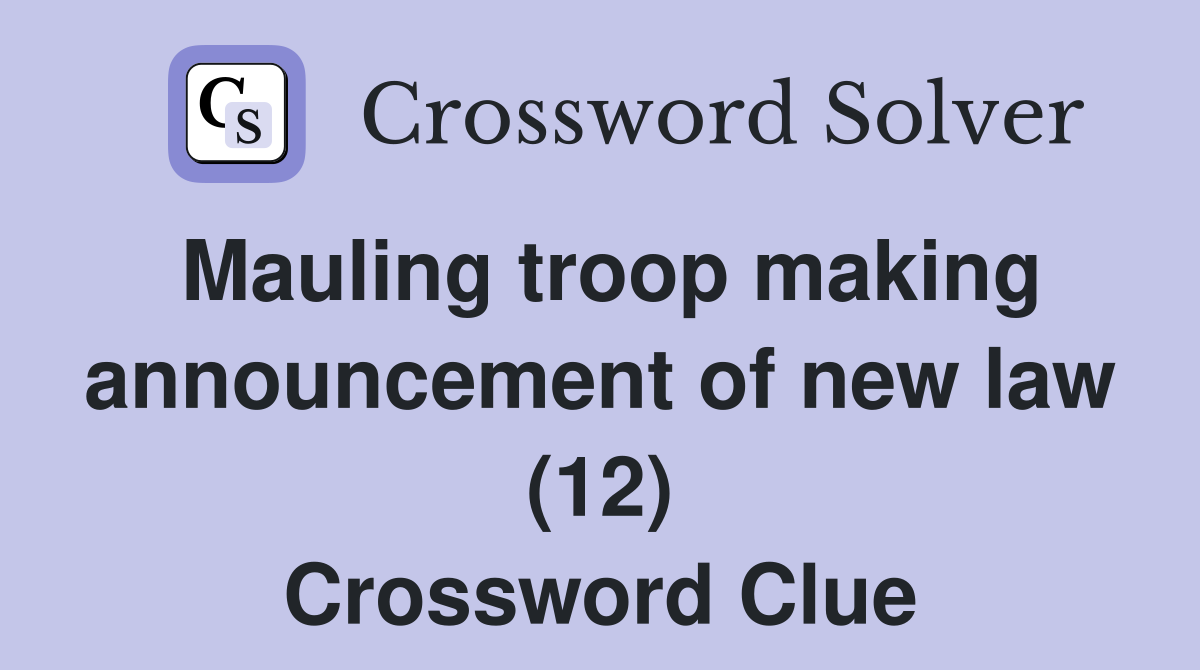 Mauling troop making announcement of new law (12) Crossword Clue