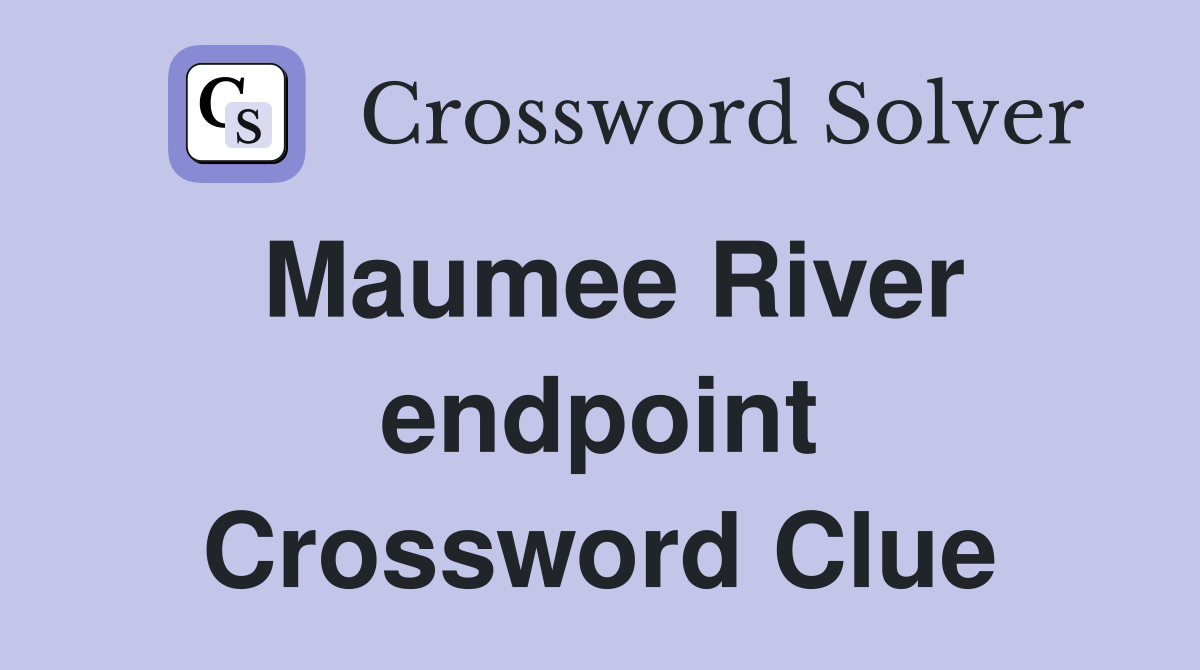 Maumee River endpoint Crossword Clue