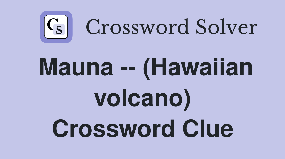 Mauna -- (Hawaiian volcano) Crossword Clue
