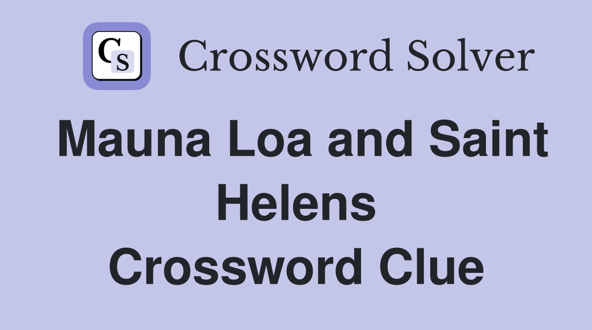 Mauna Loa and Saint Helens Crossword Clue