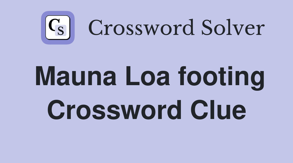 Mauna Loa footing Crossword Clue