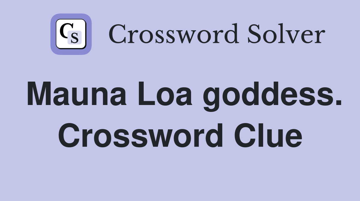 Mauna Loa goddess. Crossword Clue