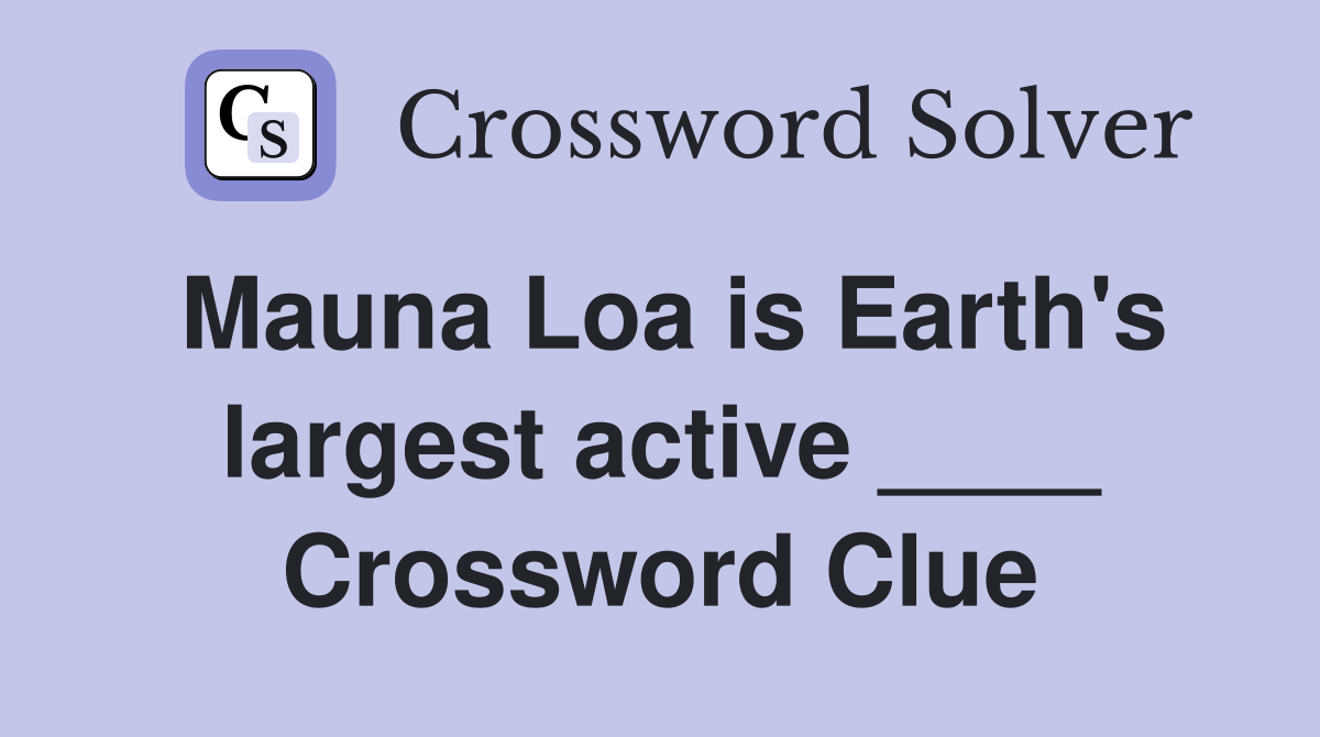 Mauna Loa is Earth's largest active ____ Crossword Clue