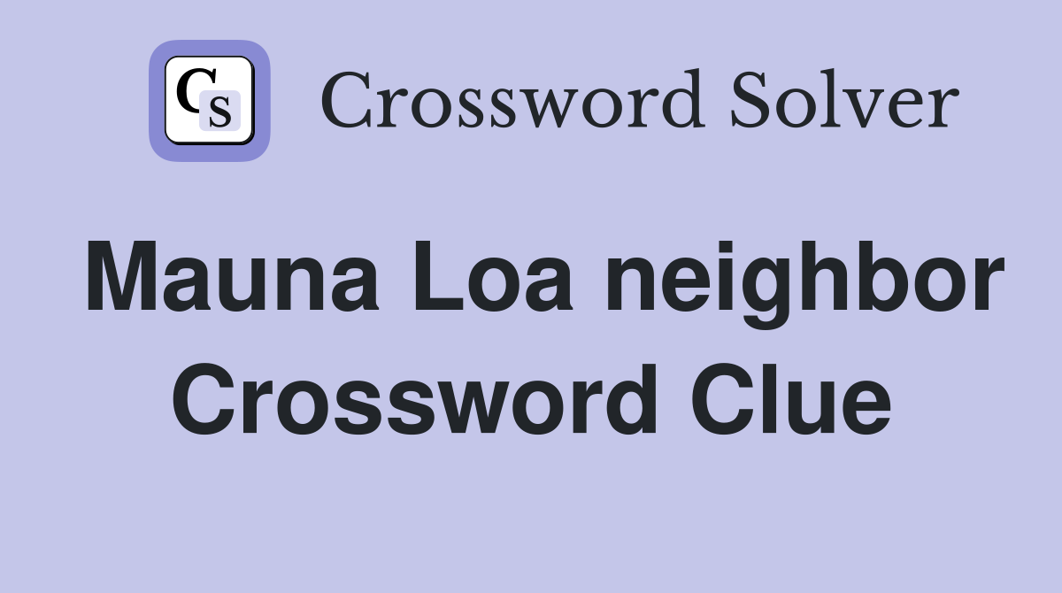 Mauna Loa neighbor Crossword Clue