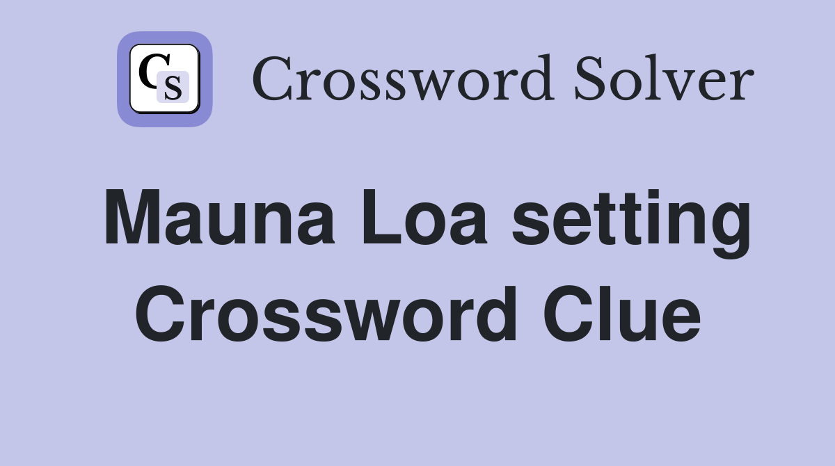 Mauna Loa setting Crossword Clue