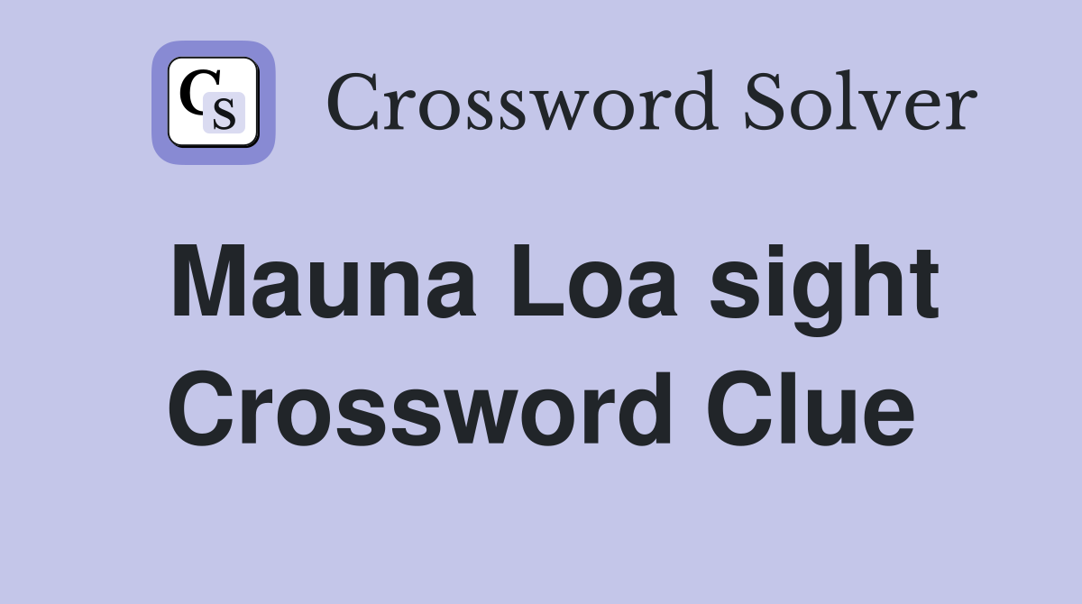 Mauna Loa sight Crossword Clue