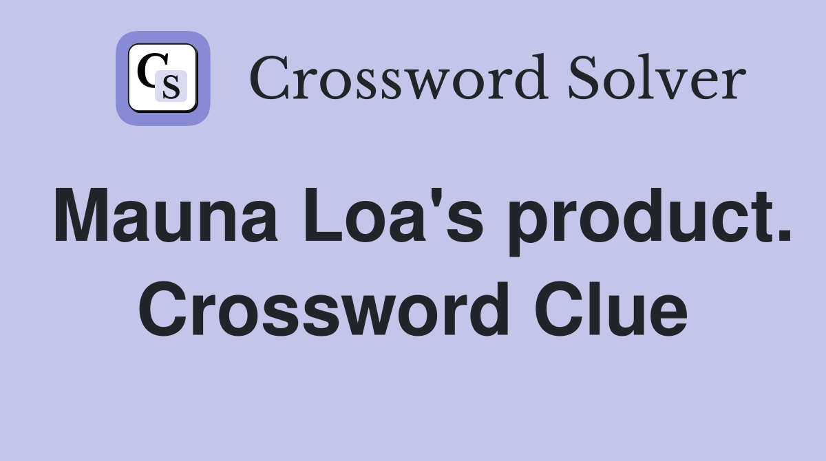 Mauna Loa's product. Crossword Clue