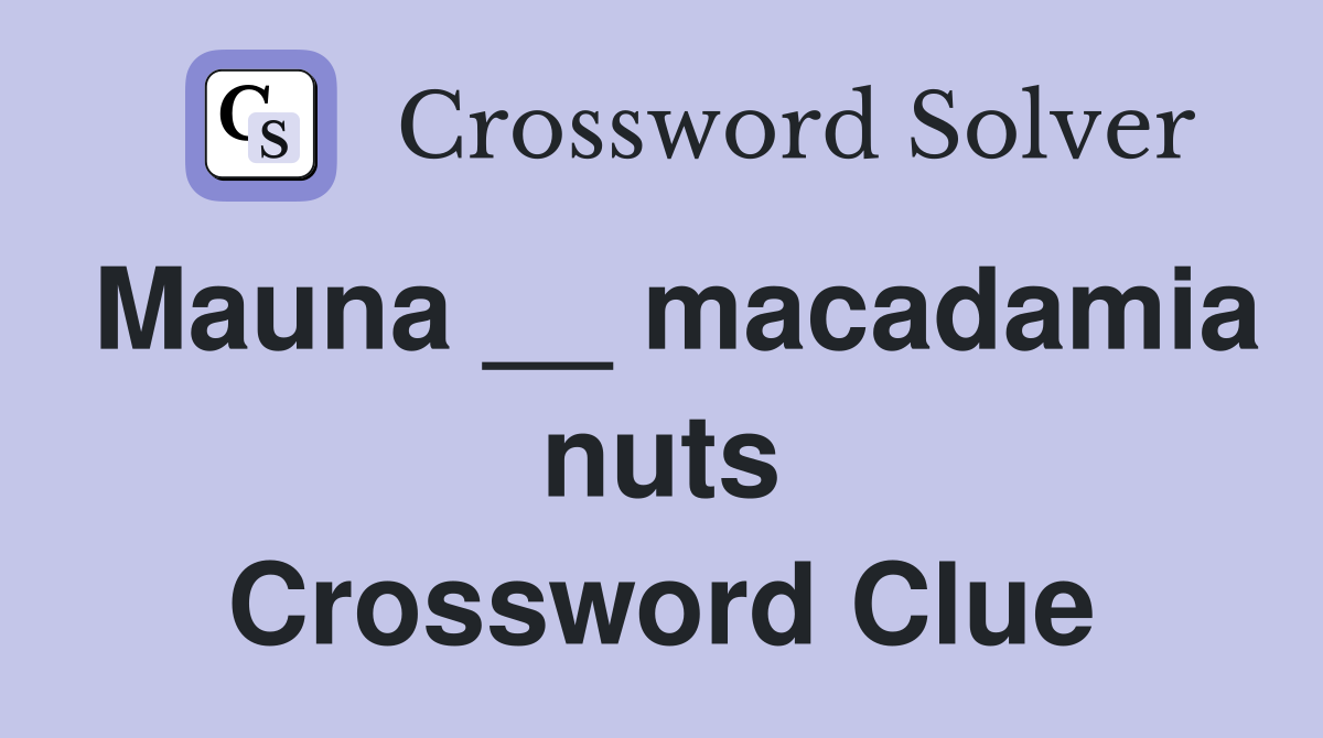 Mauna __ macadamia nuts Crossword Clue