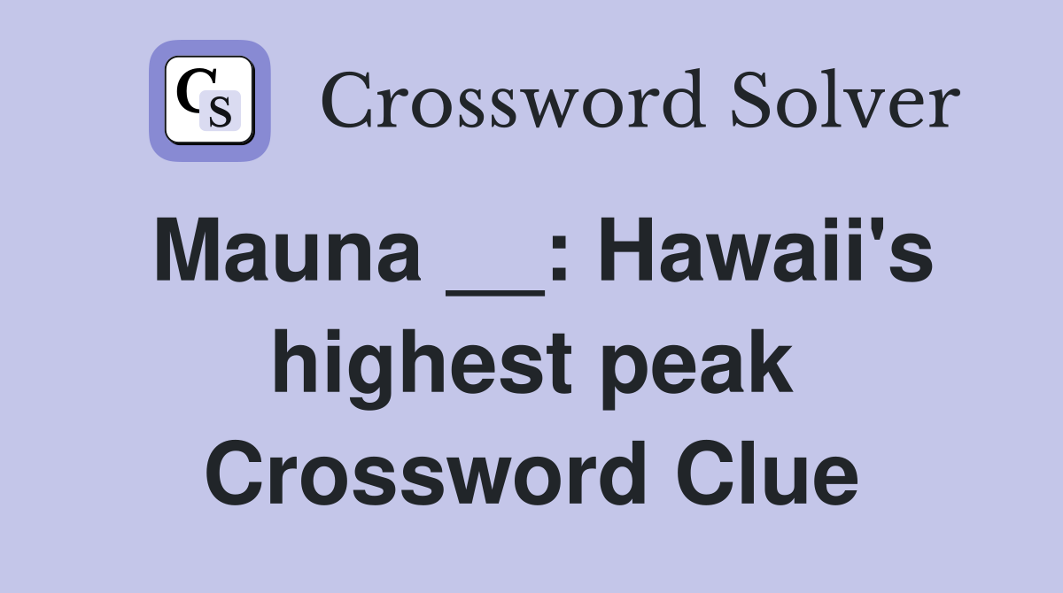 Mauna __: Hawaii's highest peak Crossword Clue