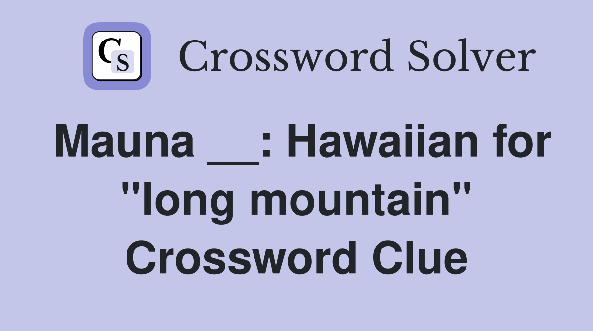 Mauna __: Hawaiian for "long mountain" Crossword Clue