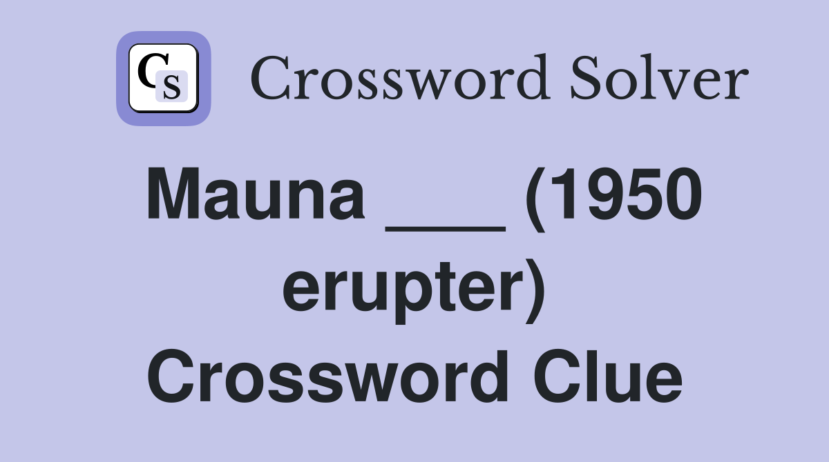 Mauna ___ (1950 erupter) Crossword Clue