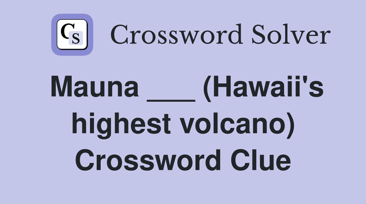 Mauna ___ (Hawaii's highest volcano) Crossword Clue