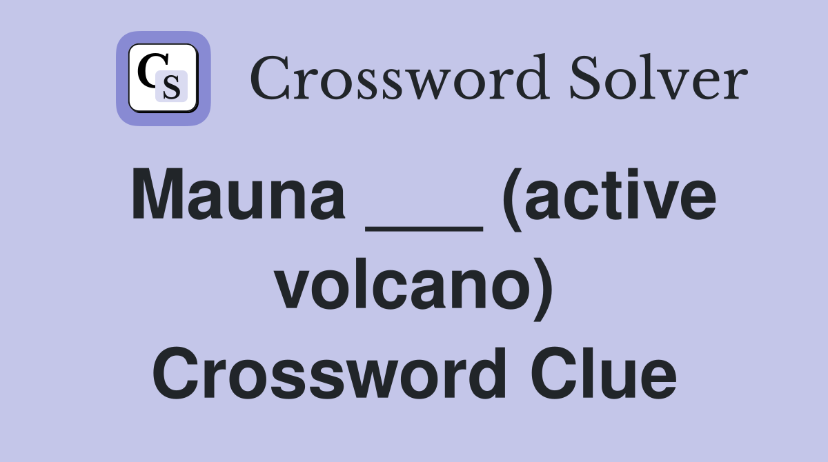Mauna ___ (active volcano) Crossword Clue