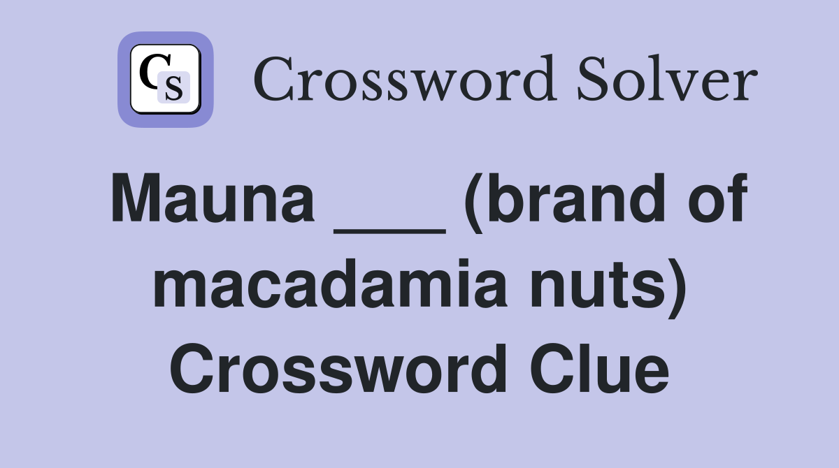 Mauna ___ (brand of macadamia nuts) Crossword Clue