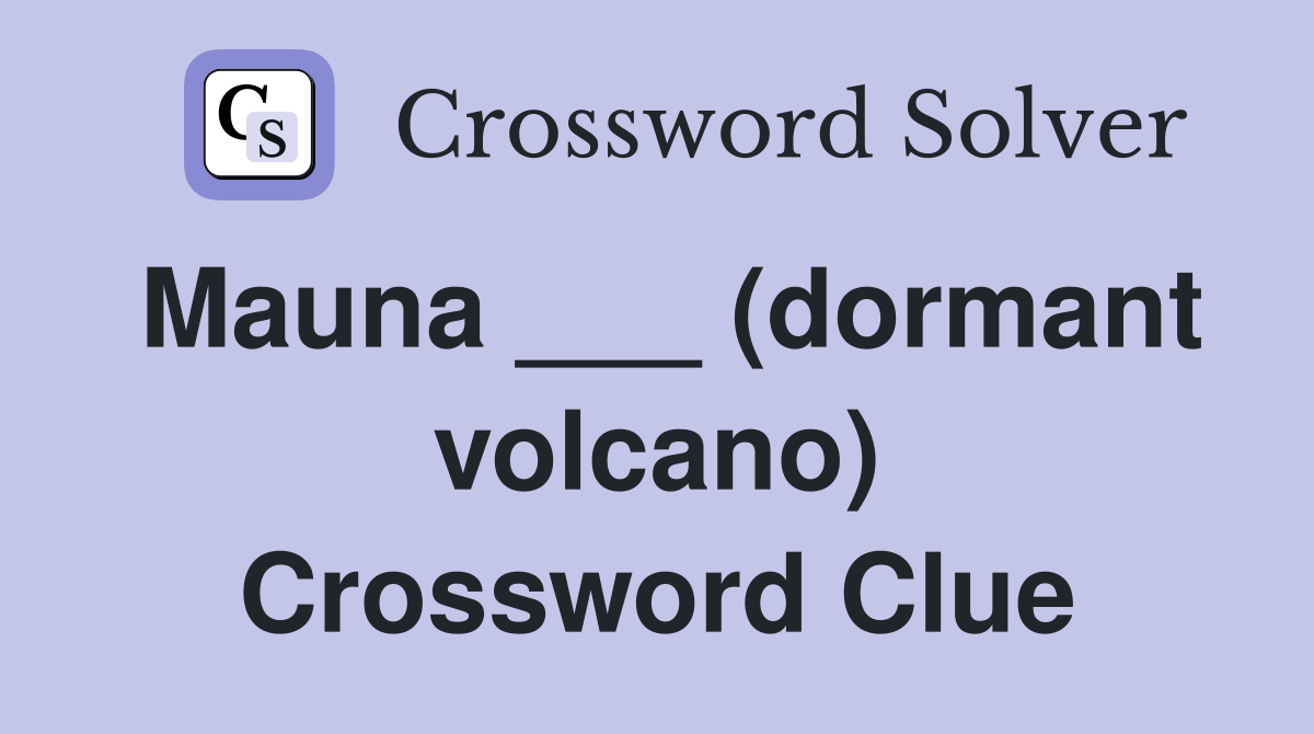 Mauna ___ (dormant volcano) Crossword Clue