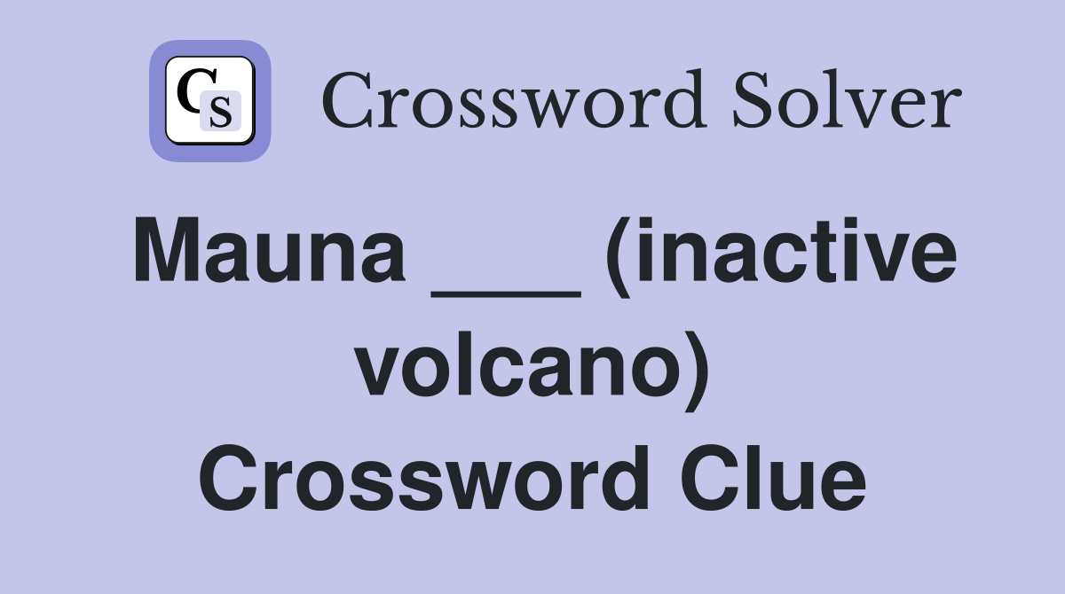 Mauna ___ (inactive volcano) Crossword Clue
