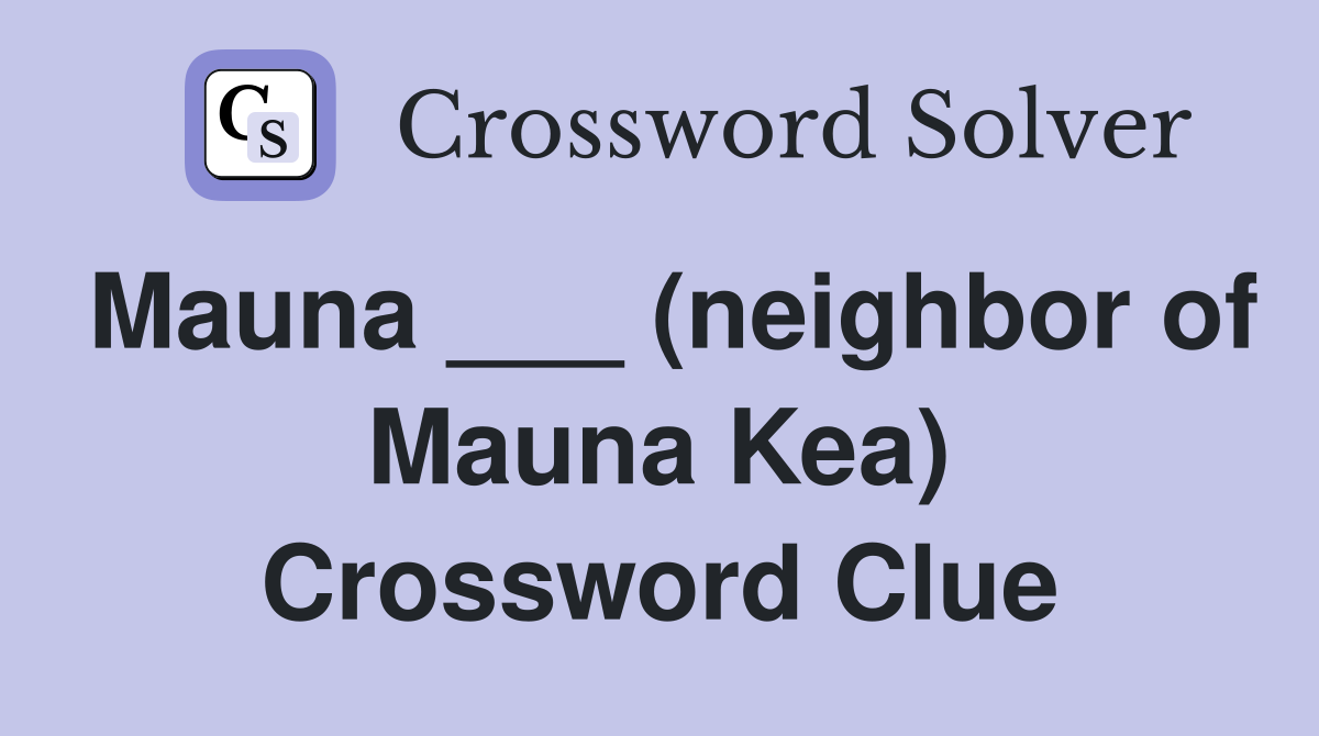 Mauna ___ (neighbor of Mauna Kea) Crossword Clue