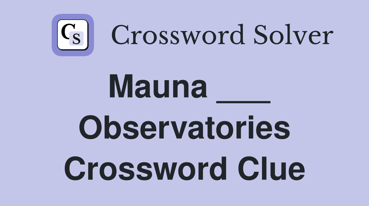 Mauna ___ Observatories Crossword Clue