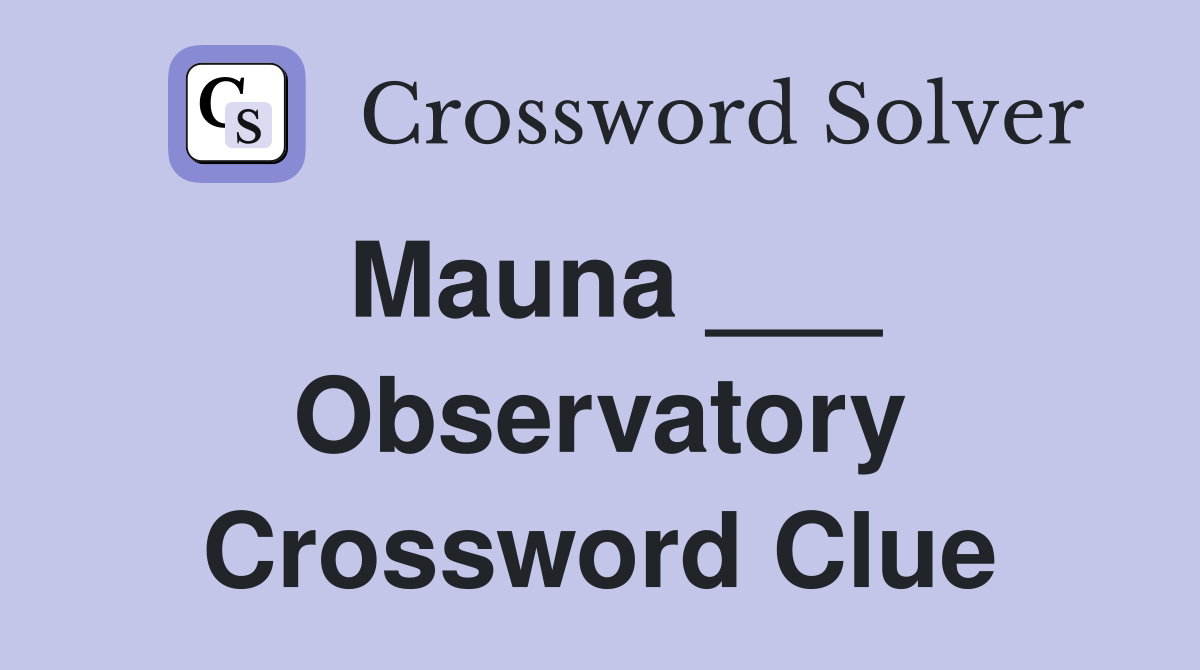 Mauna ___ Observatory Crossword Clue