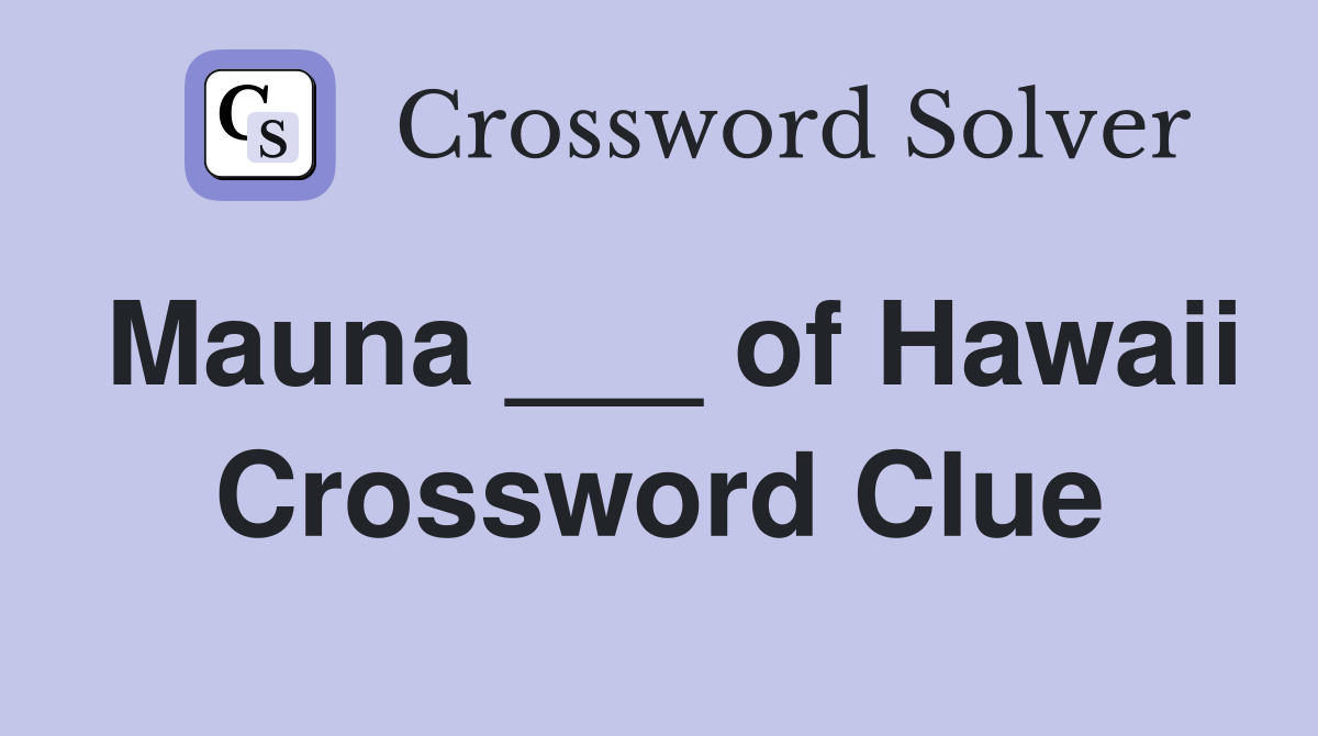 Mauna ___ of Hawaii Crossword Clue