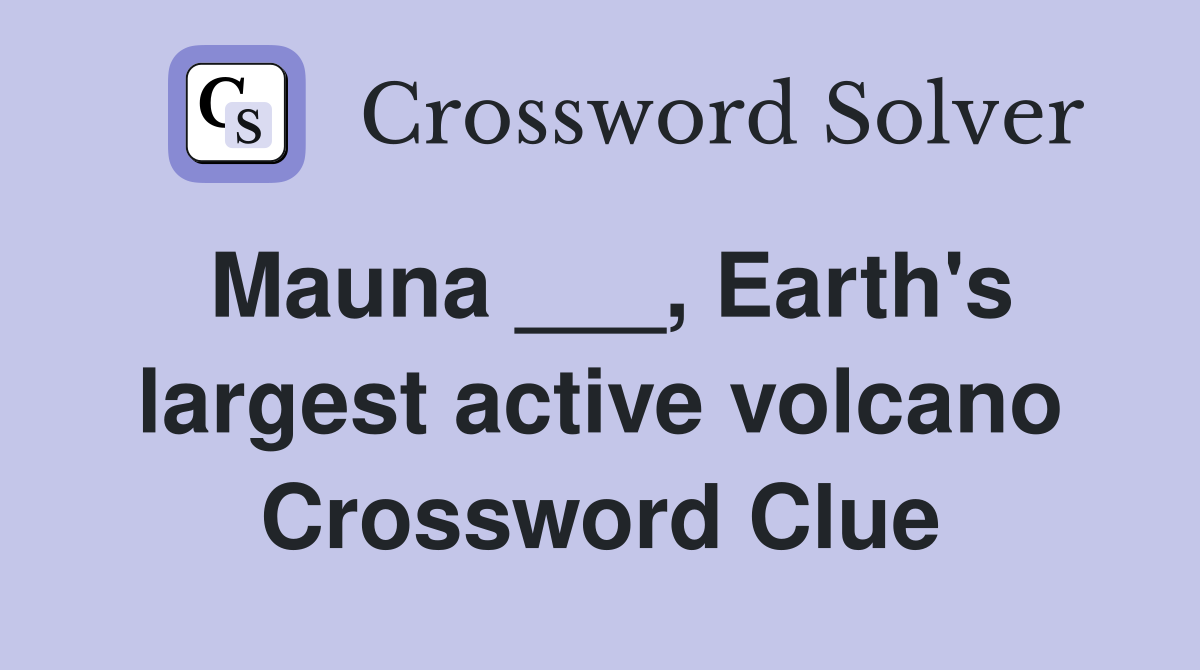 Mauna ___, Earth's largest active volcano Crossword Clue