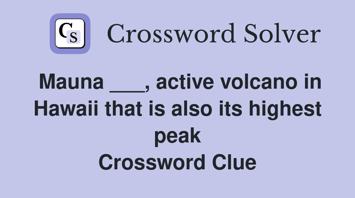 Mauna ___, active volcano in Hawaii that is also its highest peak Crossword Clue