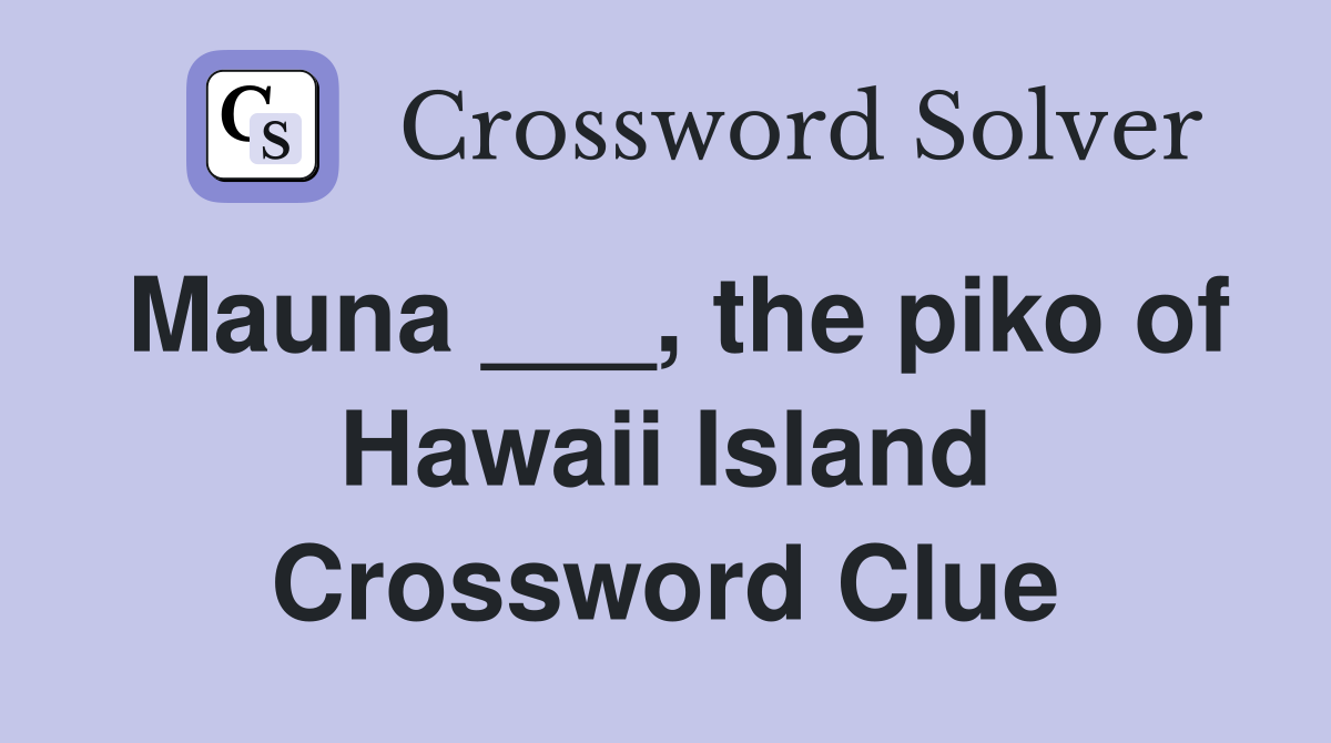 Mauna ___, the piko of Hawaii Island Crossword Clue