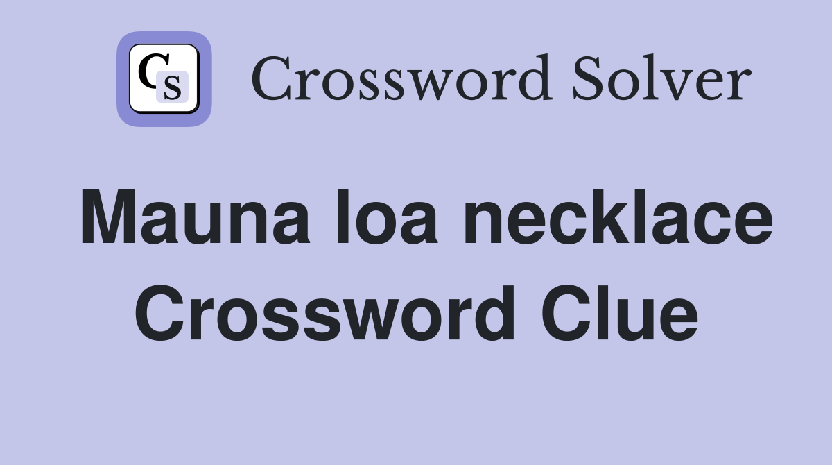 Mauna loa necklace Crossword Clue