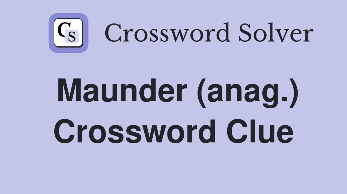 Maunder (anag.) Crossword Clue
