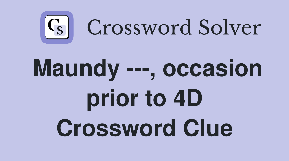 Maundy ---, occasion prior to 4D Crossword Clue