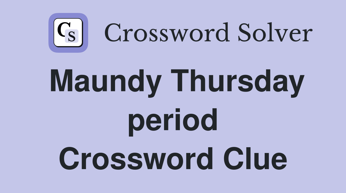 Maundy Thursday period Crossword Clue